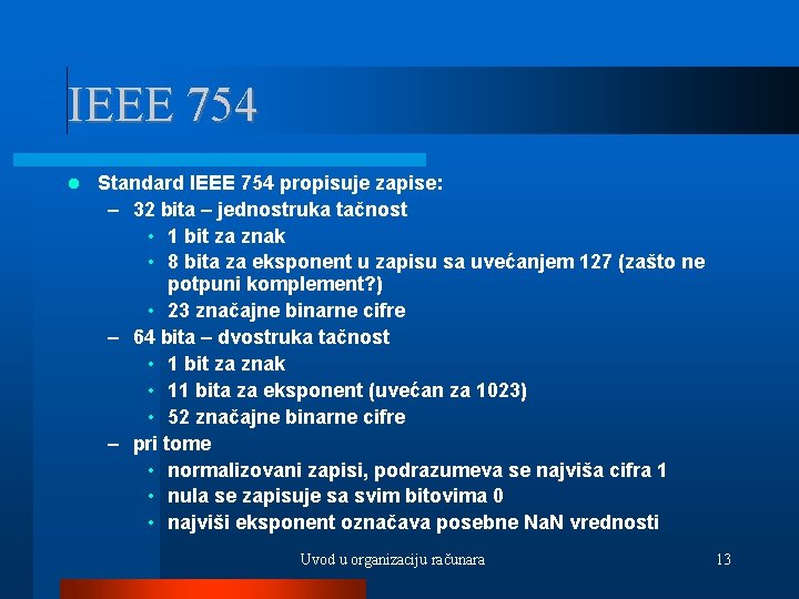 IEEE 754 Standard IEEE 754 propisuje zapise: – 32 bita – jednostruka tačnost •