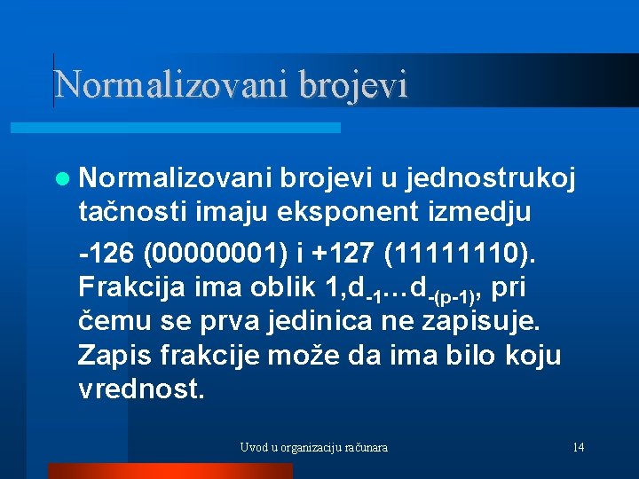 Normalizovani brojevi u jednostrukoj tačnosti imaju eksponent izmedju -126 (00000001) i +127 (11111110). Frakcija