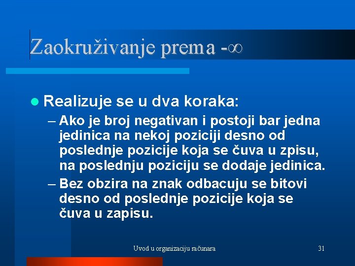 Zaokruživanje prema -∞ Realizuje se u dva koraka: – Ako je broj negativan i