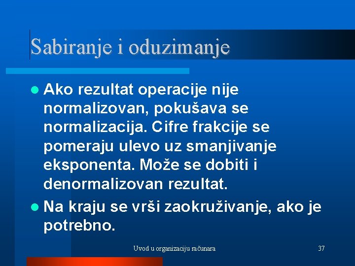 Sabiranje i oduzimanje Ako rezultat operacije normalizovan, pokušava se normalizacija. Cifre frakcije se pomeraju
