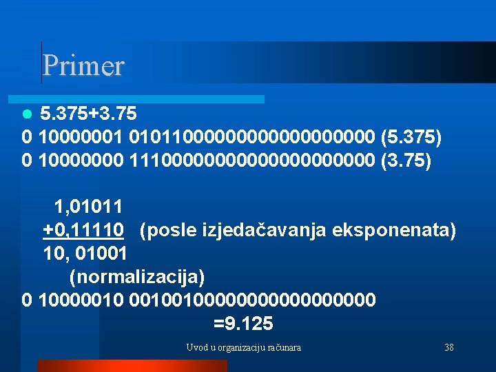 Primer 5. 375+3. 75 0 10000001 01011000000000 (5. 375) 0 10000000 1110000000000 (3. 75)