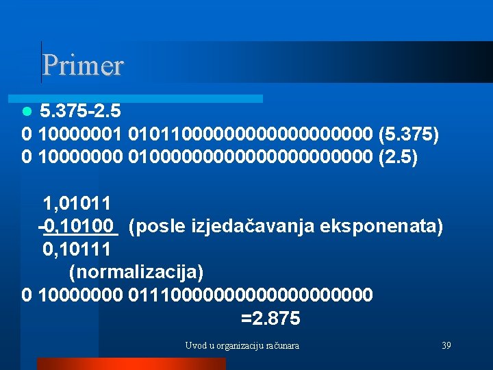 Primer 5. 375 -2. 5 0 10000001 01011000000000 (5. 375) 0 10000000 0100000000000 (2.