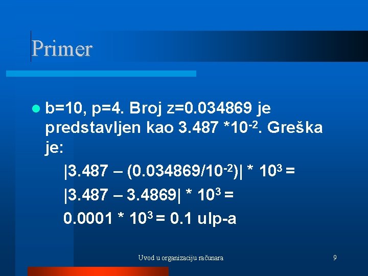 Primer b=10, p=4. Broj z=0. 034869 je predstavljen kao 3. 487 *10 -2. Greška