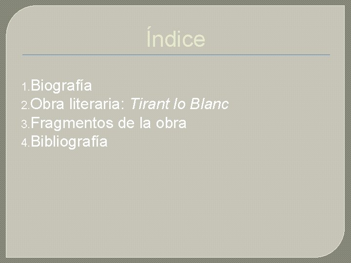 Índice 1. Biografía 2. Obra literaria: Tirant lo Blanc 3. Fragmentos de la obra