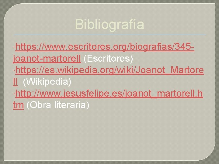 Bibliografía https: //www. escritores. org/biografias/345 - joanot-martorell (Escritores) https: //es. wikipedia. org/wiki/Joanot_Martore ll (Wikipedia)