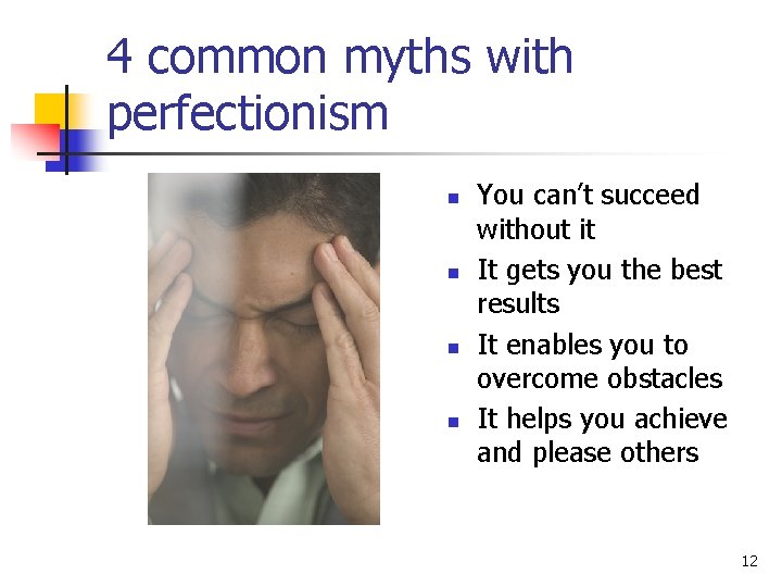 4 common myths with perfectionism n n You can’t succeed without it It gets