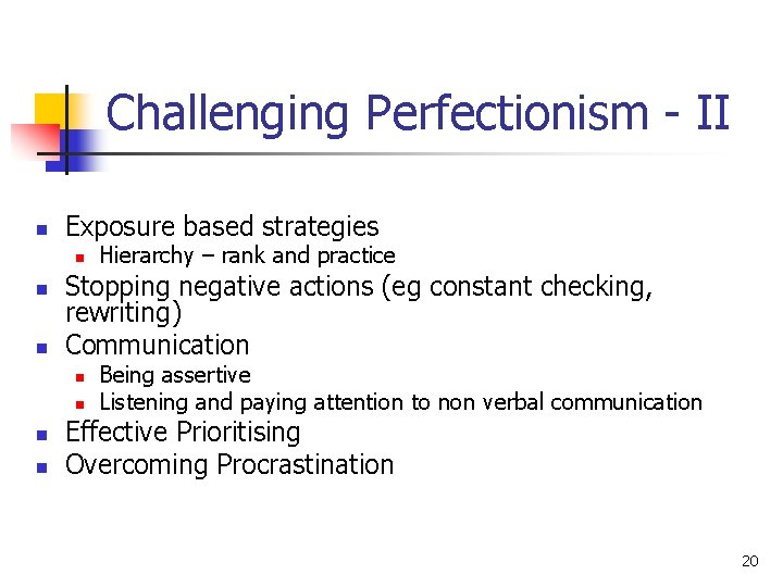 Challenging Perfectionism - II n Exposure based strategies n n n Stopping negative actions