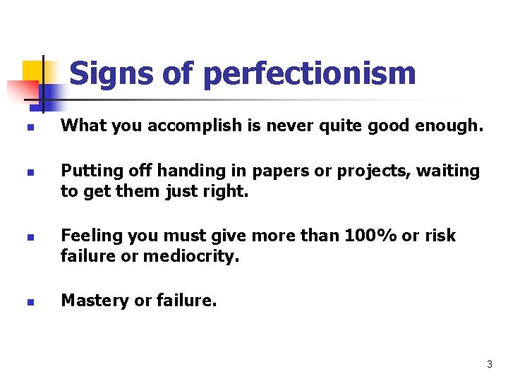 Signs of perfectionism n n What you accomplish is never quite good enough. Putting