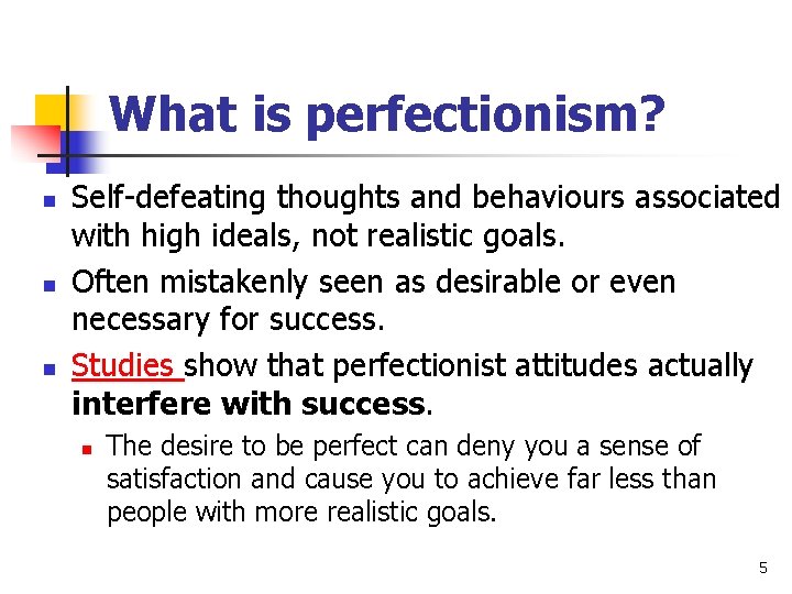 What is perfectionism? n n n Self-defeating thoughts and behaviours associated with high ideals,