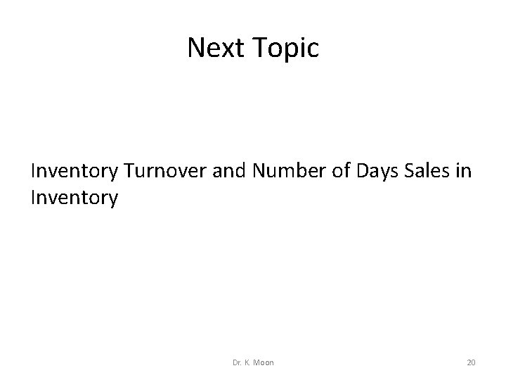 Next Topic Inventory Turnover and Number of Days Sales in Inventory Dr. K. Moon