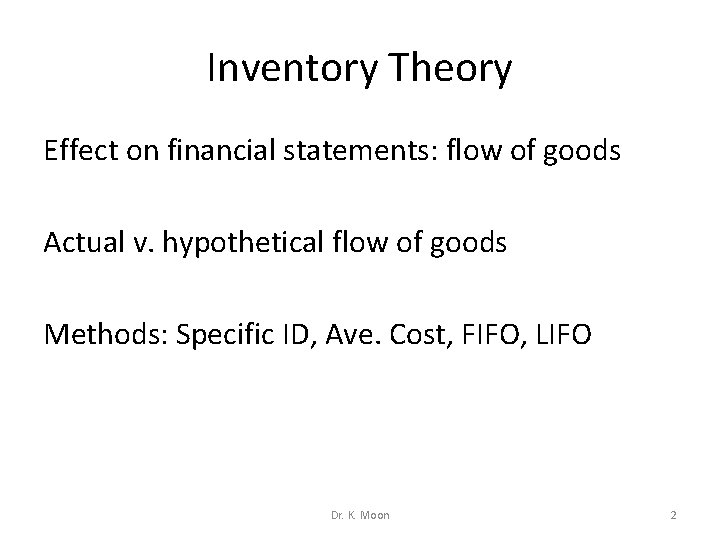 Inventory Theory Effect on financial statements: flow of goods Actual v. hypothetical flow of