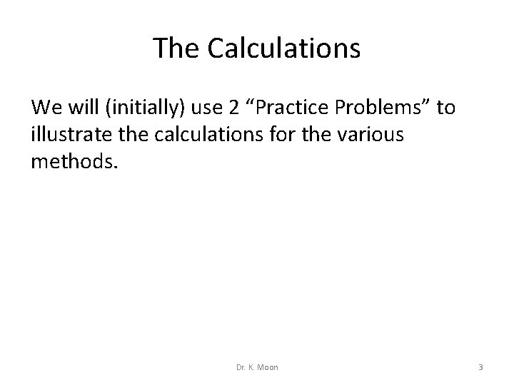 The Calculations We will (initially) use 2 “Practice Problems” to illustrate the calculations for