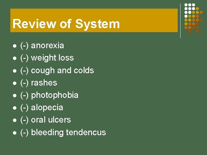 Review of System l l l l (-) anorexia (-) weight loss (-) cough