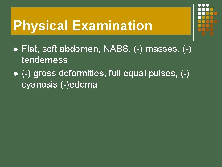 Physical Examination l l Flat, soft abdomen, NABS, (-) masses, (-) tenderness (-) gross