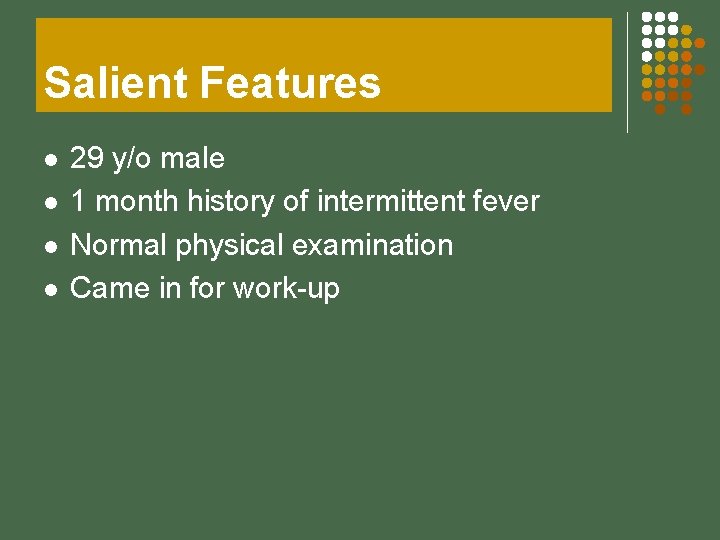 Salient Features l l 29 y/o male 1 month history of intermittent fever Normal