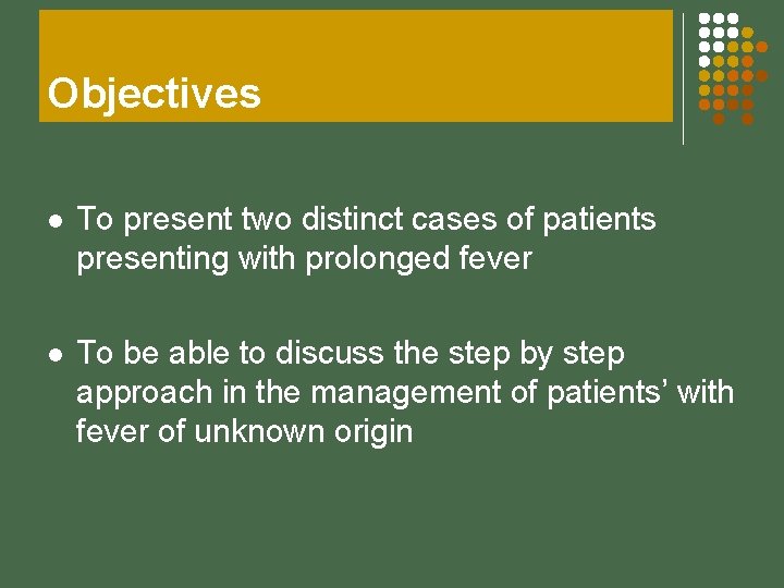 Objectives l To present two distinct cases of patients presenting with prolonged fever l