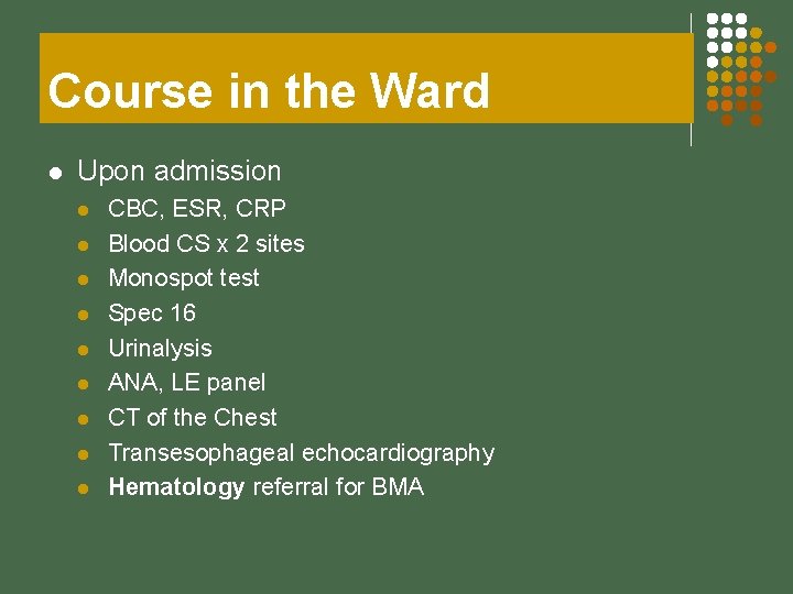 Course in the Ward l Upon admission l l l l l CBC, ESR,