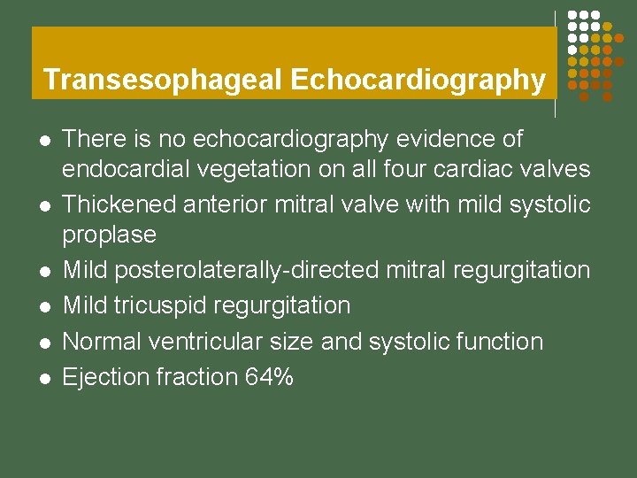 Transesophageal Echocardiography l l l There is no echocardiography evidence of endocardial vegetation on