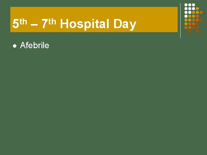 5 th – 7 th Hospital Day l Afebrile 