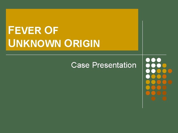 FEVER OF UNKNOWN ORIGIN Case Presentation 