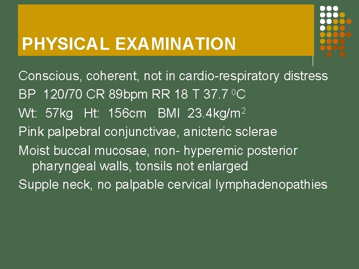 PHYSICAL EXAMINATION Conscious, coherent, not in cardio-respiratory distress BP 120/70 CR 89 bpm RR