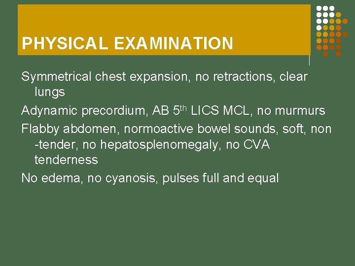 PHYSICAL EXAMINATION Symmetrical chest expansion, no retractions, clear lungs Adynamic precordium, AB 5 th