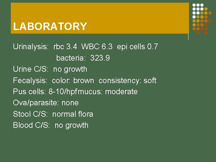 LABORATORY Urinalysis: rbc 3. 4 WBC 6. 3 epi cells 0. 7 bacteria: 323.