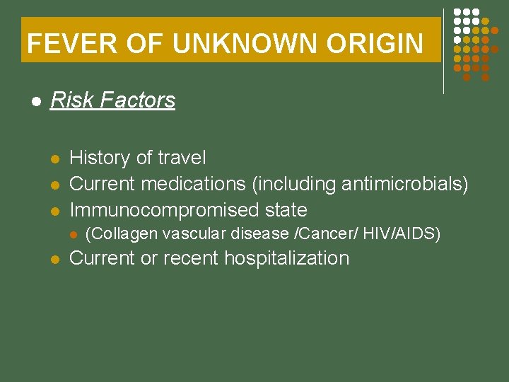 FEVER OF UNKNOWN ORIGIN l Risk Factors l l l History of travel Current