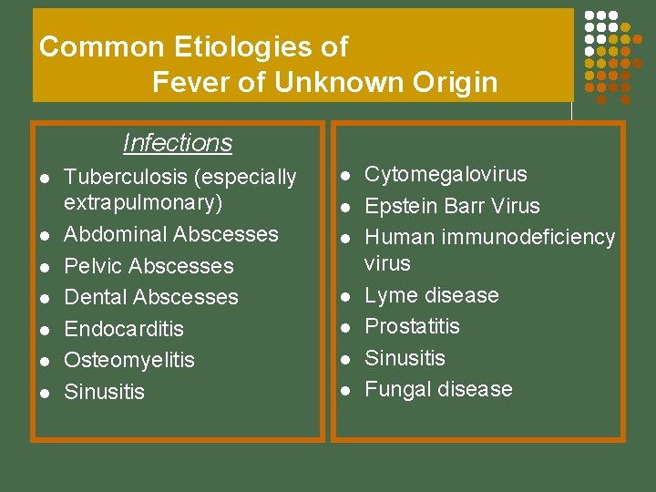 Common Etiologies of Fever of Unknown Origin Infections l l l l Tuberculosis (especially