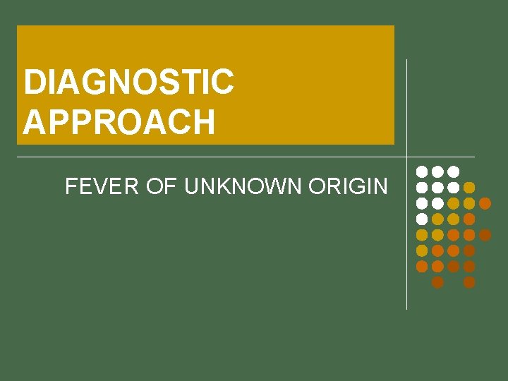 DIAGNOSTIC APPROACH FEVER OF UNKNOWN ORIGIN 