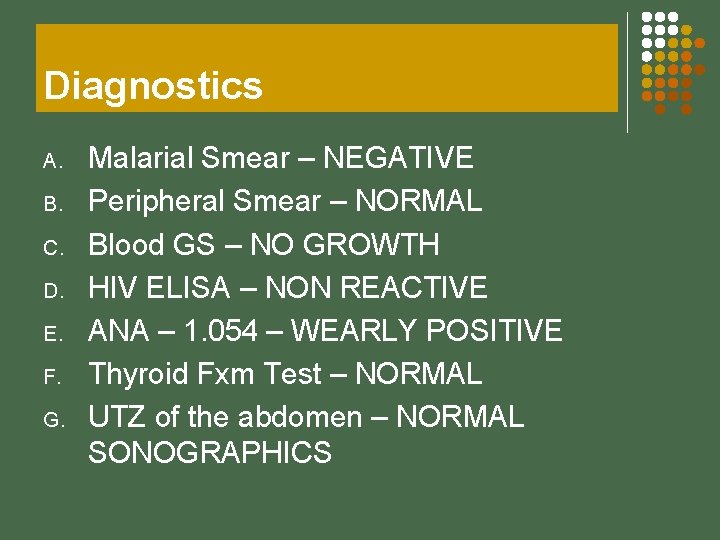 Diagnostics A. B. C. D. E. F. G. Malarial Smear – NEGATIVE Peripheral Smear