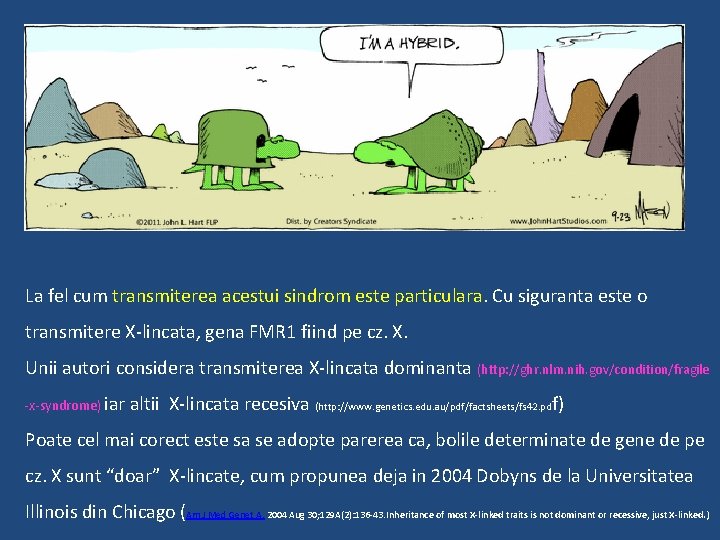 La fel cum transmiterea acestui sindrom este particulara. Cu siguranta este o transmitere X-lincata,