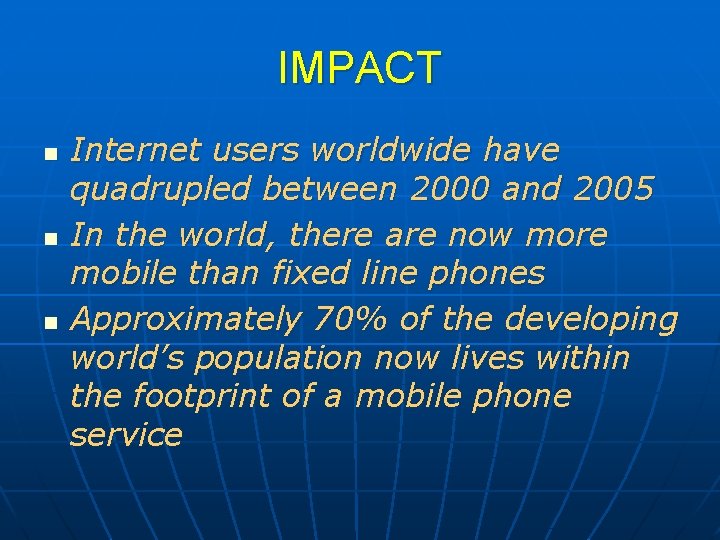 IMPACT n n n Internet users worldwide have quadrupled between 2000 and 2005 In
