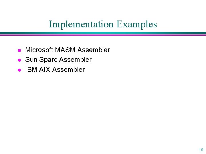 Implementation Examples l l l Microsoft MASM Assembler Sun Sparc Assembler IBM AIX Assembler