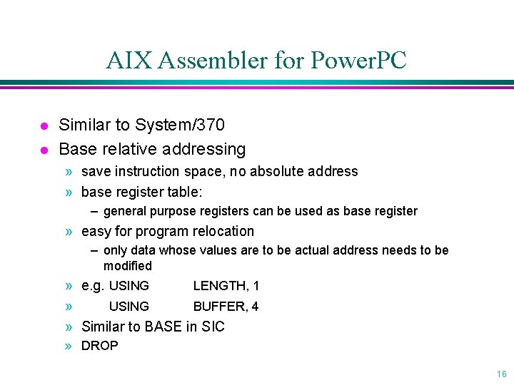 AIX Assembler for Power. PC l l Similar to System/370 Base relative addressing »