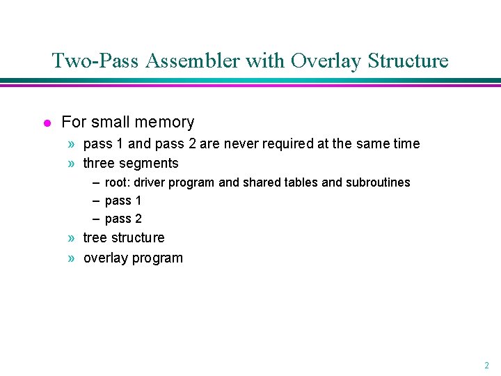Two-Pass Assembler with Overlay Structure l For small memory » pass 1 and pass