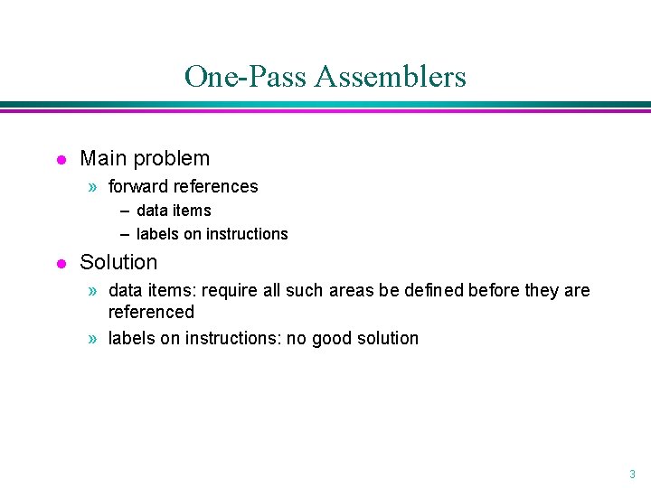 One-Pass Assemblers l Main problem » forward references – data items – labels on