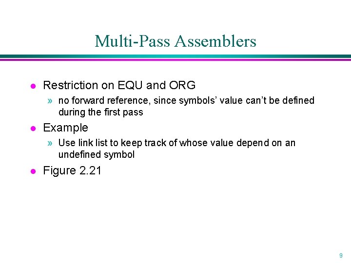 Multi-Pass Assemblers l Restriction on EQU and ORG » no forward reference, since symbols’