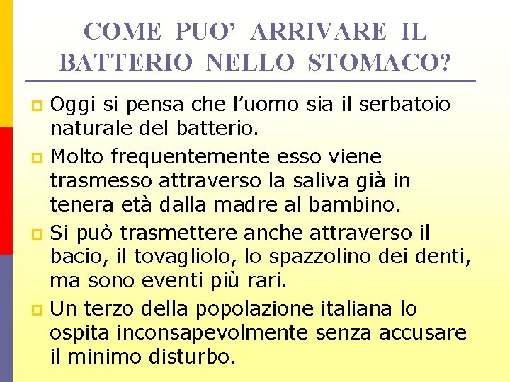 COME PUO’ ARRIVARE IL BATTERIO NELLO STOMACO? Oggi si pensa che l’uomo sia il