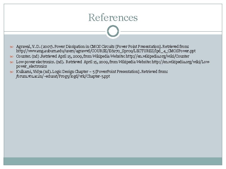 References Agrawal, V. D. (2007). Power Dissipation in CMOS Circuits [Power Point Presentation]. Retrieved