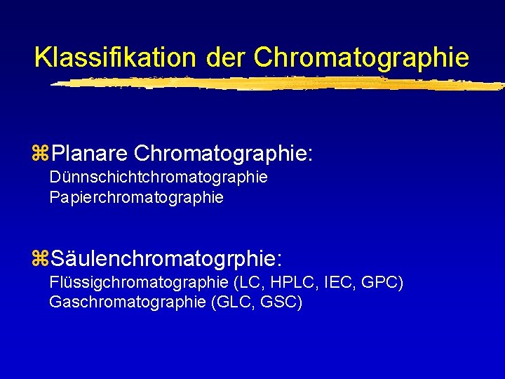 Klassifikation der Chromatographie z. Planare Chromatographie: Dünnschichtchromatographie Papierchromatographie z. Säulenchromatogrphie: Flüssigchromatographie (LC, HPLC, IEC,