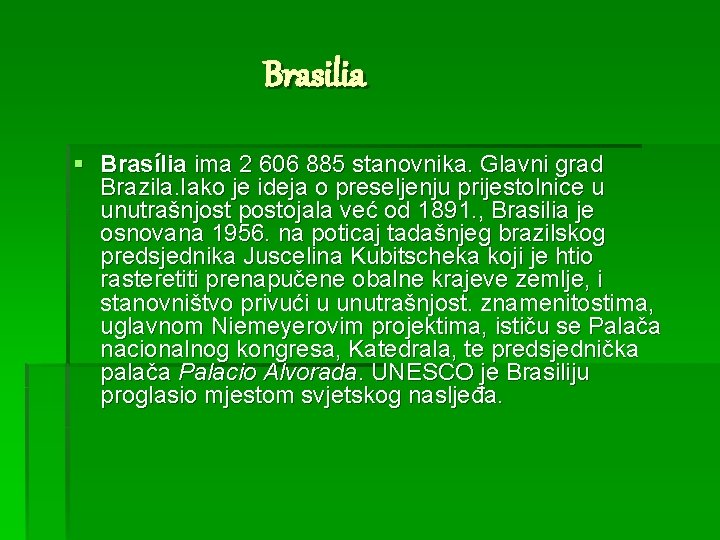 Brasilia § Brasília ima 2 606 885 stanovnika. Glavni grad Brazila. Iako je ideja
