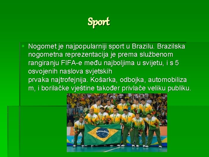 Sport § Nogomet je najpopularniji sport u Brazilu. Brazilska nogometna reprezentacija je prema službenom