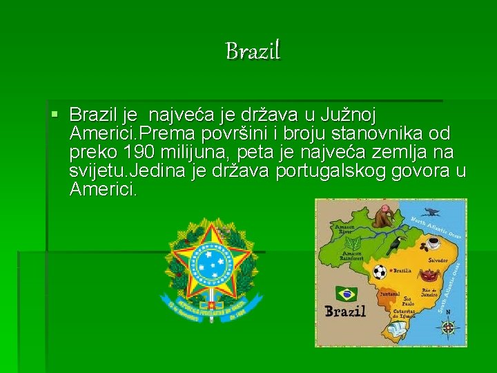 Brazil § Brazil je najveća je država u Južnoj Americi. Prema površini i broju