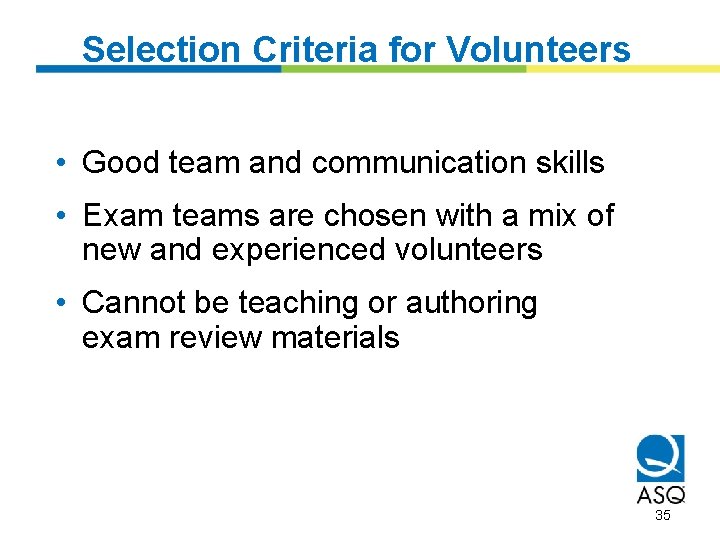Selection Criteria for Volunteers • Good team and communication skills • Exam teams are
