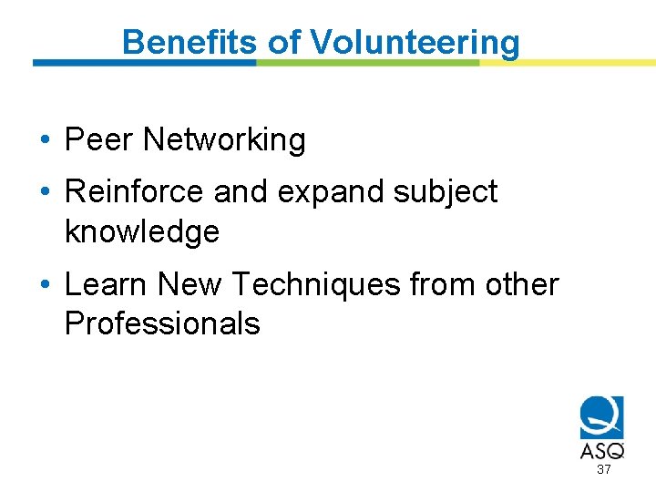 Benefits of Volunteering • Peer Networking • Reinforce and expand subject knowledge • Learn