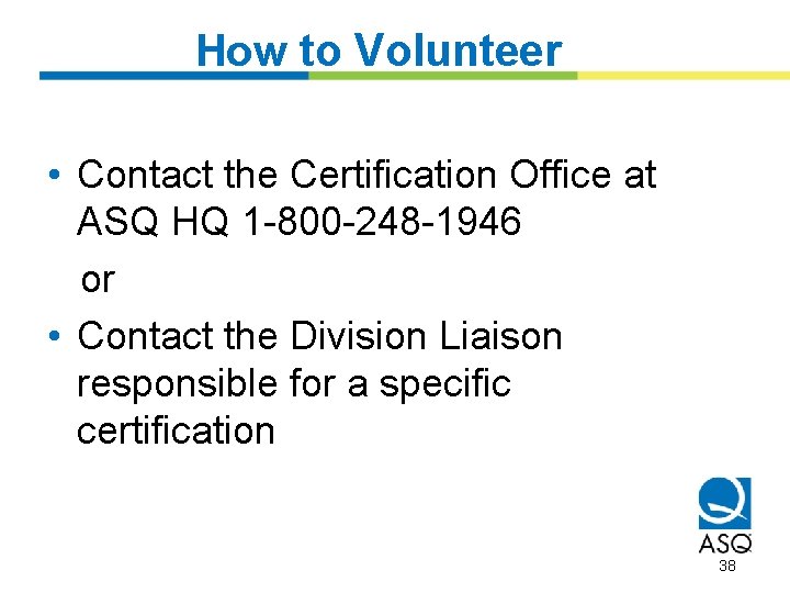 How to Volunteer • Contact the Certification Office at ASQ HQ 1 -800 -248