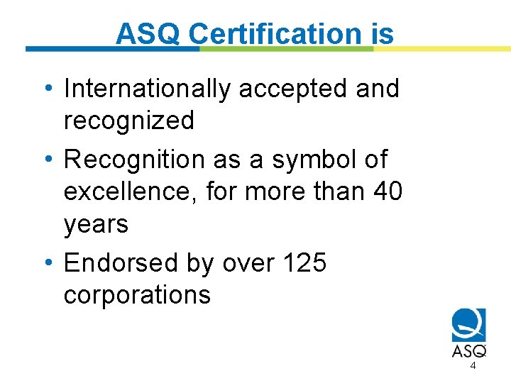 ASQ Certification is • Internationally accepted and recognized • Recognition as a symbol of