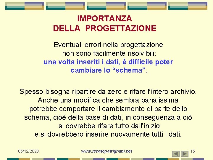 IMPORTANZA DELLA PROGETTAZIONE Eventuali errori nella progettazione non sono facilmente risolvibili: una volta inseriti