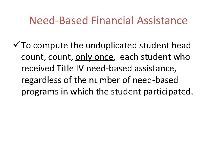 Need-Based Financial Assistance ü To compute the unduplicated student head count, only once, each